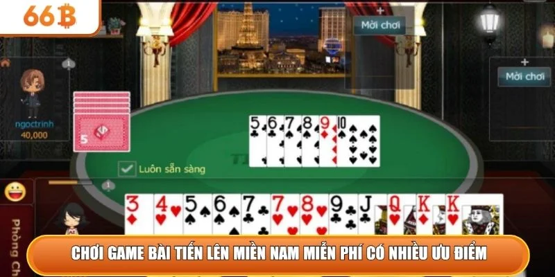 Chơi game bài tiến lên miền Nam miễn phí có nhiều ưu điểm