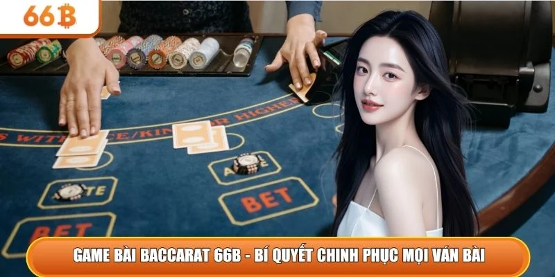 Game bài Baccarat 66B - Bí quyết chinh phục mọi ván bài