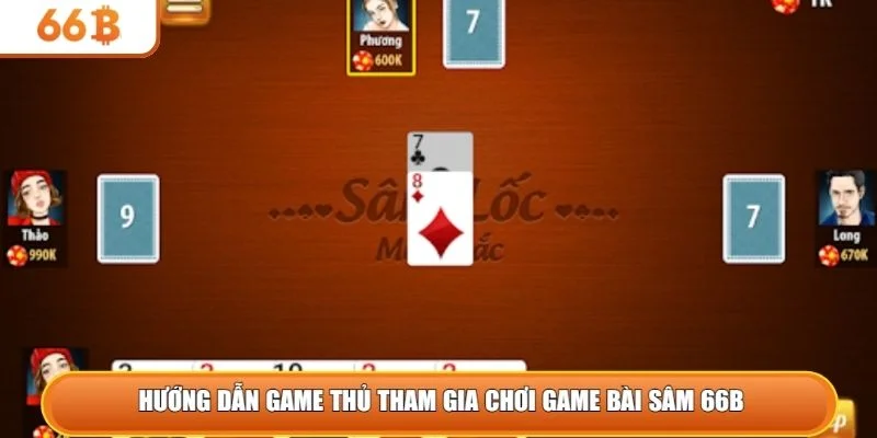Hướng dẫn game thủ tham gia chơi game bài sâm 66B