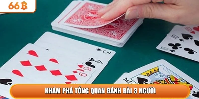Khám phá tổng quan đánh bài 3 người