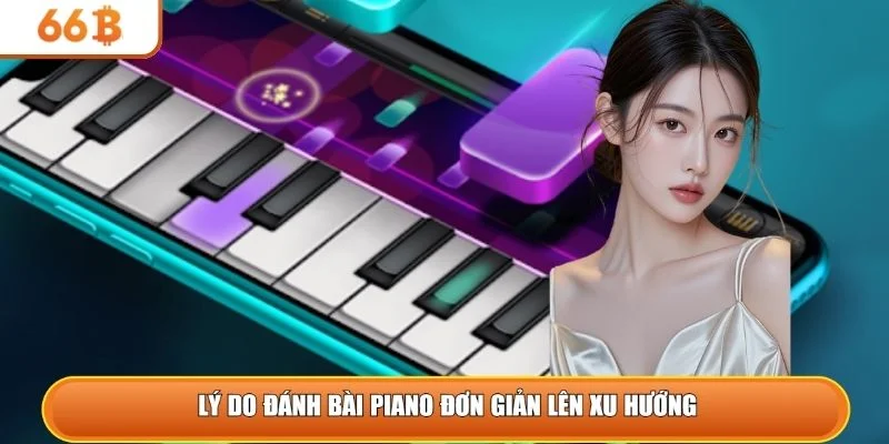 Lý do đánh bài piano đơn giản lên xu hướng
