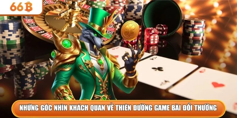 Những góc nhìn khách quan về thiên đường game bài đổi thưởng  