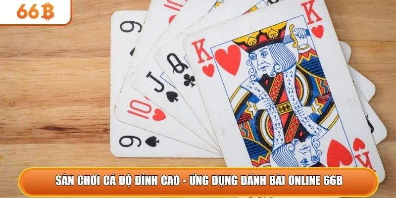 Sân chơi cá độ đỉnh cao - Ứng dụng đánh bài online 66B