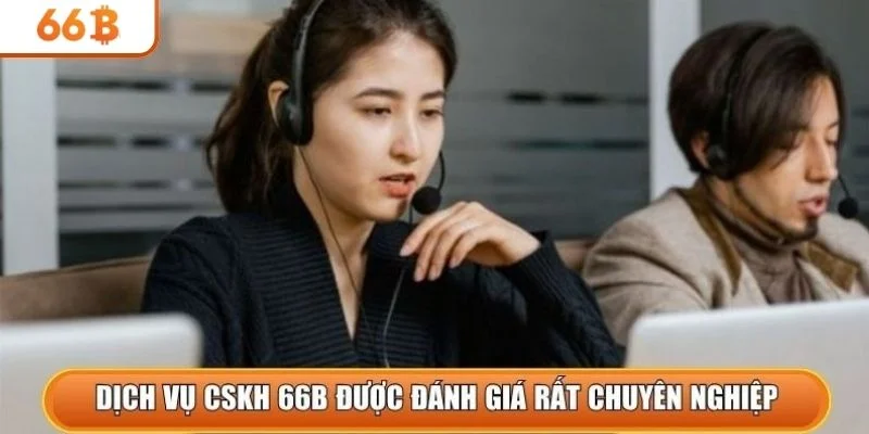 Dịch vụ CSKH 66b được đánh giá rất chuyên nghiệp