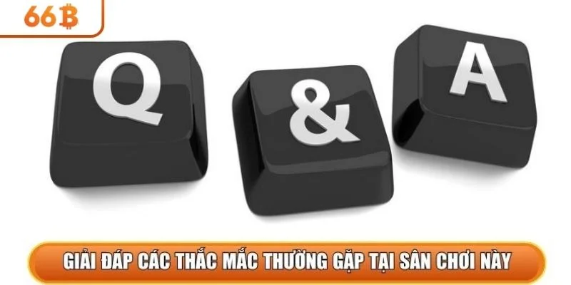 Giải đáp các thắc mắc thường gặp tại sân chơi này