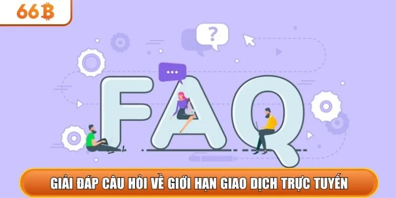 Giải đáp câu hỏi về giới hạn giao dịch trực tuyến