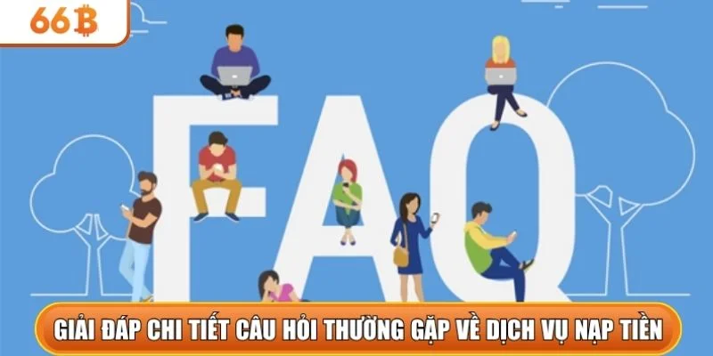 Giải đáp chi tiết câu hỏi thường gặp về dịch vụ nạp tiền