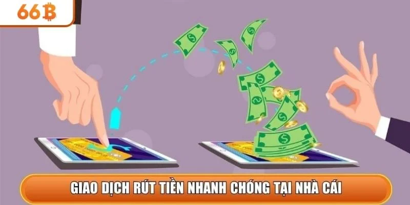 Giao dịch rút tiền nhanh chóng tại nhà cái