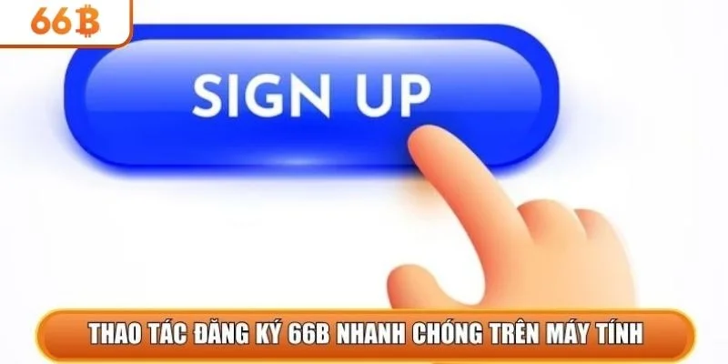 Thao tác đăng ký 66b nhanh chóng trên máy tính